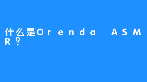 什么是Orenda ASMR？ 