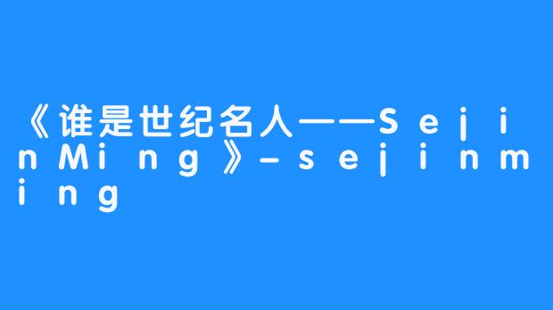 《谁是世纪名人——SejinMing》-sejinming