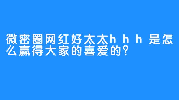 微密圈网红好太太hhh是怎么赢得大家的喜爱的？