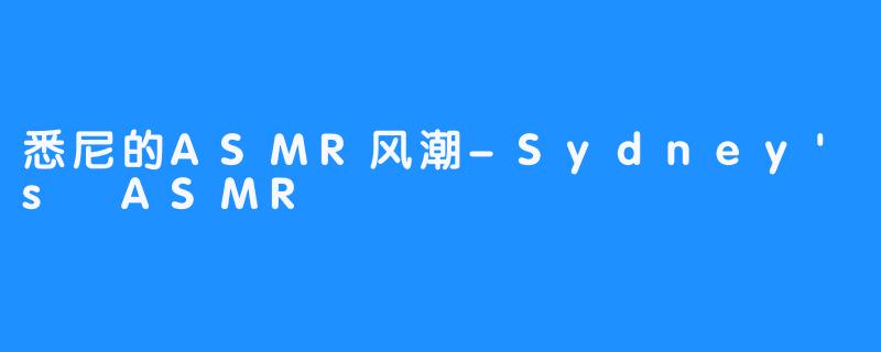 悉尼的ASMR风潮-Sydney's ASMR