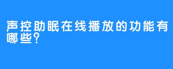 声控助眠在线播放的功能有哪些？