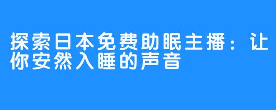 探索日本免费助眠主播：让你安然入睡的声音