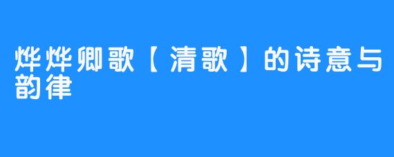 烨烨卿歌【清歌】的诗意与韵律