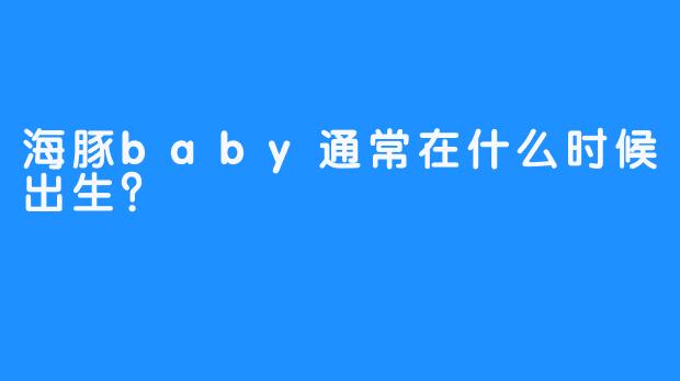 海豚baby通常在什么时候出生？