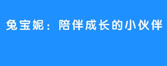 兔宝妮：陪伴成长的小伙伴