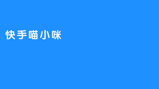 ### 快手喵小咪：短视频平台上的萌宠明星