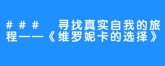 ### 寻找真实自我的旅程——《维罗妮卡的选择》