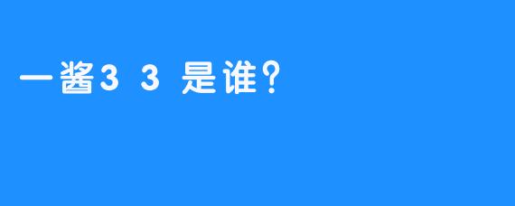 一酱33是谁？