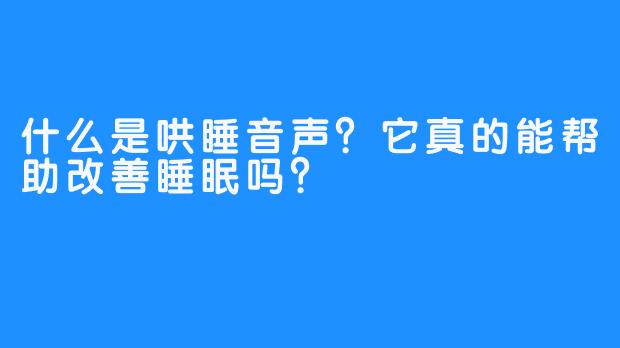 什么是哄睡音声？它真的能帮助改善睡眠吗？