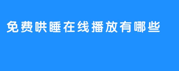 免费哄睡在线播放有哪些