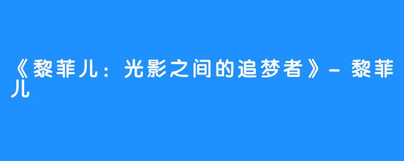 《黎菲儿：光影之间的追梦者》-黎菲儿