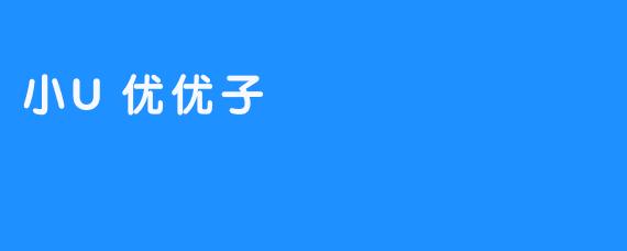 小U优优子:用微笑点亮生活的温暖使者