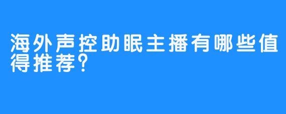 海外声控助眠主播有哪些值得推荐？
