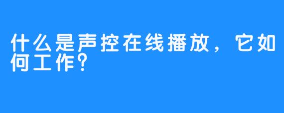什么是声控在线播放，它如何工作？