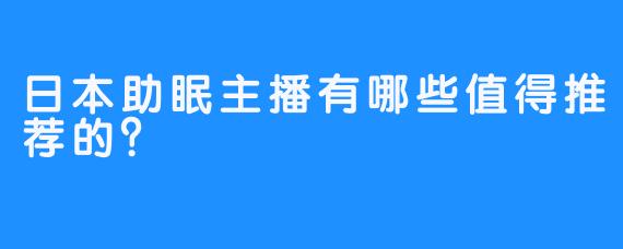 日本助眠主播有哪些值得推荐的？