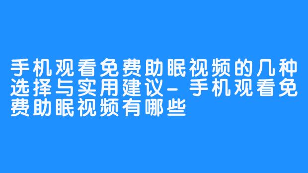 手机观看免费助眠视频的几种选择与实用建议-手机观看免费助眠视频有哪些